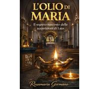 L’olio di Maria: Il segreto nascosto delle apparizioni di Laus (Apparizioni e misteri del Cielo)