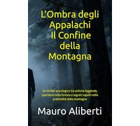 L’Ombra degli Appalachi Il Confine della Montagna: Un thriller psicologico tra antiche leggende, sparizioni nella foresta e segreti sepolti nelle profondità della montagna