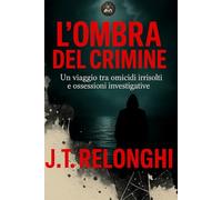 L’ombra del crimine: Un viaggio tra crimini irrisolti e ossessioni investigative