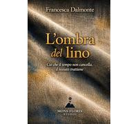L’ombra del lino: Ciò che il tempo non cancella, il tessuto trattiene (Il respiro del tempo - Romanzi sulla materia, la memoria e la luce)