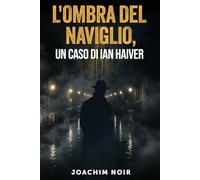 L’ombra del Naviglio, un caso di Ian Haiver: 1 (I casi di Ian Haiver)