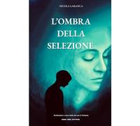 L’OMBRA DELLA SELEZIONE: Psicopatologia e illusioni nell'era dell'iperconsumo (Anatomia di un'anima)