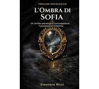 L’Ombra di Sofia: Un thriller psicologico sull’ossessione e l’usurpazione d’identità