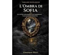 L’Ombra di Sofia: Un thriller psicologico sull’ossessione e l’usurpazione d’identità