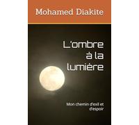 L’ombre à la lumière: Mon chemin d’exil et d’espoir