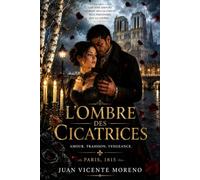 L´OMBRE DES CICATRICES: Amour, trahison et vengeance. Paris 1815