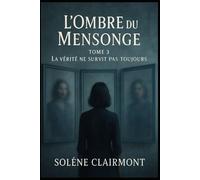 L’Ombre du Mensonge - Tome 3 : La vérité ne survit pas toujours: Découvrez les sombres secrets cachés derrière les apparences, où chaque vérité est une illusion.