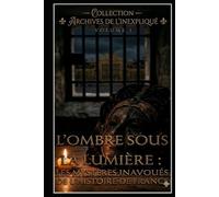 L’Ombre sous la Lumière : Les Mystères Inavoués de l’Histoire de France: Chroniques des morts insolites, complots d'État et phénomènes inexpliqués. Du ... : Enquêtes aux Frontières de l'Histoire)