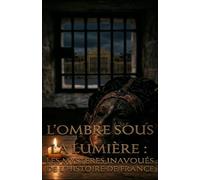 L’Ombre sous la Lumière : Les Mystères Inavoués de l’Histoire de France: Chroniques des morts insolites, complots d'État et phénomènes inexpliqués. Du ... aux secrets de l'Élysée. (learn french)