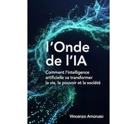 L’Onde de l’IA: Nouvelle édition : Comment l’intelligence artificielle va redessiner notre monde
