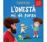 L’onestà mi dà Forza: Libro Emozioni Bambini sulle Bugie, Dire la Verità e Nutrire la Fiducia nei Bambini dai 3 agli 8 Anni (Mondo delle Emozioni dei Bambini) (World of Kids Emotions)