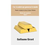 L’Or : le métal qui gouverne le monde: Pouvoir, monnaie et crises à travers l’histoire. (Histoire de ressources)