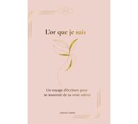 L’or que je suis: Un voyage d’écriture pour se souvenir de sa vraie valeur