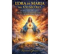 L’ORA DI MARIA NEL XXI SECOLO: Gli ultimi tempi della storia e “Alla fine il mio Cuore Immacolato trionferà”: un tempo di pace (Apparizioni e misteri del Cielo)