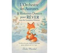 L’Orchestre des Aurores: 8 Histoires Douces pour Rêver sous les Lumières Polaires - Un livre du soir tendre et féerique pour enfant de 3 à 7 ans. (Les histoires du soir d'Elodie pour les petits)