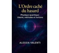 L’Ordre caché du hasard: Physique quantique : théorie, méthodes et horizons