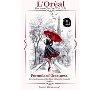 L'Oréal The Formula of Greatness Secrets Behind the Success of the Most Influential Cosmetics Empire: 6 (Wealth and Success)