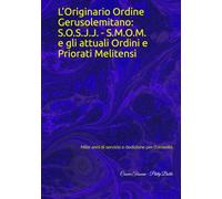 L’Originario Ordine Gerusolemitano: S.O.S.J.J. - S.M.O.M. e gli attuali Ordini e Priorati Melitensi: Mille anni di servizio e dedizione per l'Umanità ... John of Jerusalem - *World Confederation*)