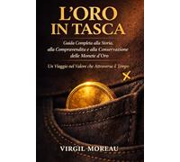 L’ORO IN TASCA: Guida Completa alla Storia, alla Compravendita e alla Conservazione delle Monete d’Oro Un Viaggio nel Valore che Attraversa il Tempo