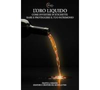 L’oro liquido - Come Investire in Etichette Rare e Proteggere il Tuo Patrimonio