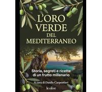 L’Oro Verde del Mediterraneo: Storia, segreti e ricette di un frutto millenario “le olive”