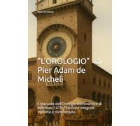L’Orologio di Pier Adam de Micheli: Il Manuale dell'Orologio Astronomico di Mantova (1473) - Edizione integrale tradotta e commentata (Biblioteca dell’Orologeria - Manuali, Storia e Racconti)