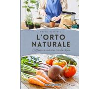 L’orto naturale: Coltivare in armonia con la natura: 6 (Autoproduzione & Natura)