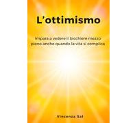L’Ottimismo: Impara a vedere il bicchiere mezzo pieno anche quando la vita si complica