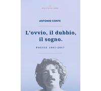 L’ovvio, il dubbio, il sogno.: Poesie 1981-2017