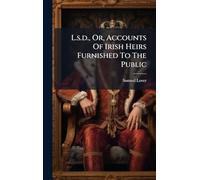 L.s.d., Or, Accounts Of Irish Heirs Furnished To The Public