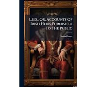 L.s.d., Or, Accounts Of Irish Heirs Furnished To The Public