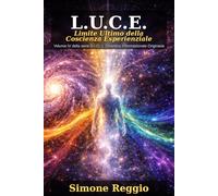 L.U.C.E.: Limite Ultimo della Coscienza Esperienziale - Dal Campo all'Esperienza: come il Cosmo ha imparato a sentire se stesso