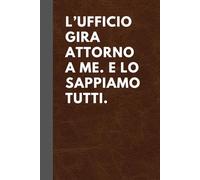 L’ufficio gira attorno a me. E lo sappiamo tutti.: Libro per Appunti a Righe, Regalo Divertente per Collega Donna - 110 Pagine A5