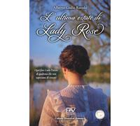 L’ULTIMA ESTATE DI LADY ROSE: Ogni fine è solo l’inizio di qualcosa che non sapevamo di cercare