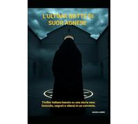 L’Ultima Notte di Suor Agnese: Thriller italiano basato su una storia vera: omicidio, segreti e silenzi in un convento