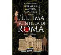 L’ultima scintilla di Roma (I): Holmes e Watson Academy volume 2