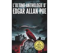 L’ultime anthologie d’Edgar Allan Poe : ses plus grands récits, mystères et chefs-d’œuvre macabres: Une anthologie complète des récits les plus ... gothique et de ses nouvelles glaçantes