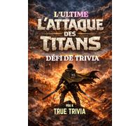 L’Ultime Quiz L’Attaque des Titans: 500+ Questions pour les Vrais Fans - Testez vos connaissances sur les Titans, le Bataillon d’Exploration, Marley et le Grand Terrassement(unofficial)