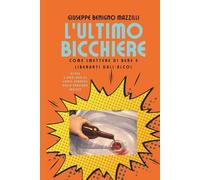 L’ULTIMO BICCHIERE - Best Seller - Top 1 Categoria Alcolismo: Come Smettere di Bere e Liberarti dall’Alcol