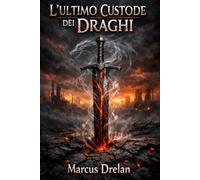 L’ULTIMO CUSTODE DEI DRAGHI: Romanzo fantasy epico con draghi, magia, avventura e un eroe destinato a cambiare il mondo
