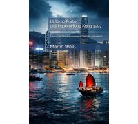 L’Ultimo Porto dell’ImperoHong Kong 1997: il ritorno alla Cina e l’invenzione di “una città, due sistemi”
