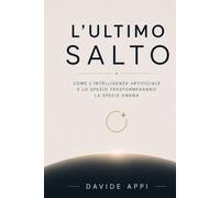 L’ULTIMO SALTO: Come l’intelligenza artificiale e lo spazio trasformeranno la specie umana