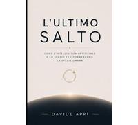 L’ULTIMO SALTO: Come l’intelligenza artificiale e lo spazio trasformeranno la specie umana