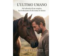 L' ULTIMO UMANO: Nel silenzio di un respiro, la rivoluzione di chi resta sé stesso (Il Fattore Umano)
