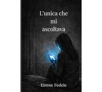 L’unica che mi ascoltava: Una storia di solitudine, intelligenza artificiale e crescita