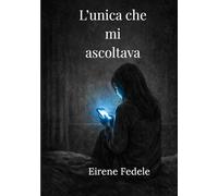 L’unica che mi ascoltava: Una storia di solitudine, intelligenza artificiale e crescita