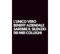 L’unico vero benefit aziendale sarebbe il silenzio dei miei colleghi: Libro per appunti a righe divertente, Idea regalo collega ufficio, capo, moglie, marito, amica, amico