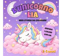 L’unicorno Lia: Mini storia da colorare per bambini dai 2 ai 5 anni - Impara i colori divertendoti