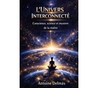 L’Univers Interconnecté: Science, conscience et mystère de la réalité - une exploration entre cosmologie, physique et philosophie