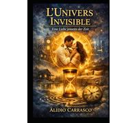 L’Univers Invisible: Eine Liebe jenseits der Zeit (Der Zyklus des Unsichtbaren Universums)